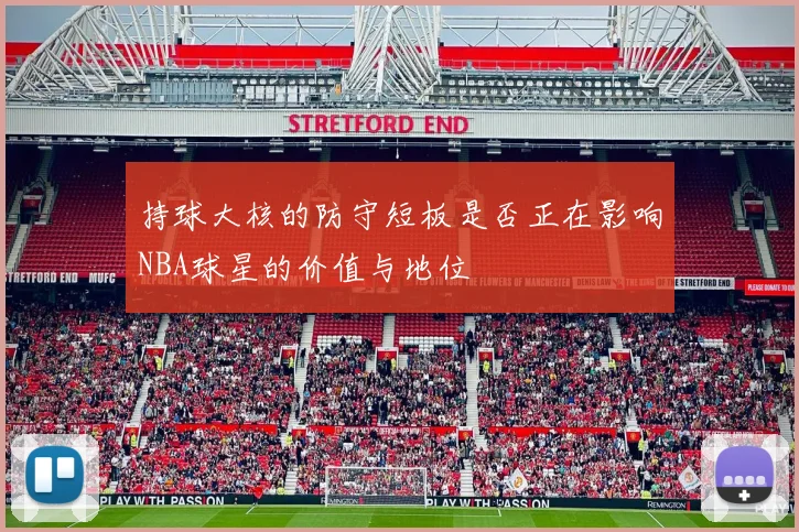 持球大核的防守短板是否正在影响NBA球星的价值与地位