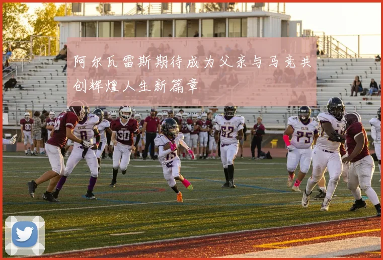 阿尔瓦雷斯期待成为父亲与马竞共创辉煌人生新篇章