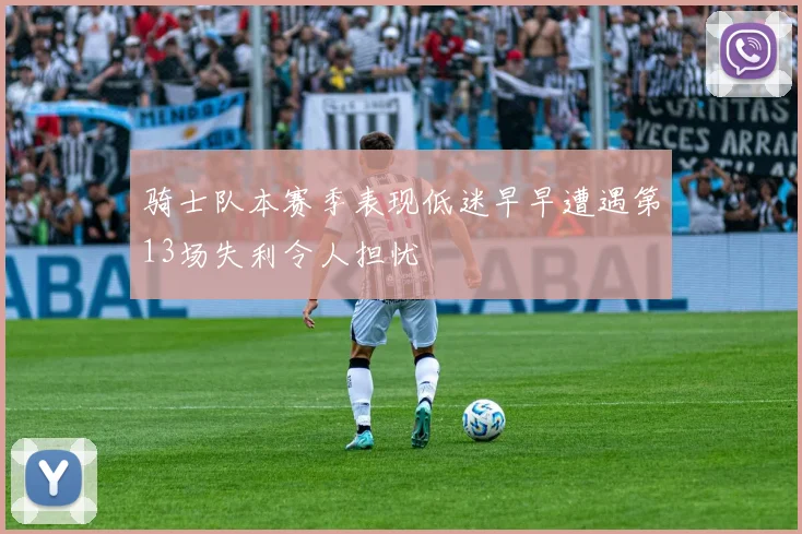 骑士队本赛季表现低迷早早遭遇第13场失利令人担忧