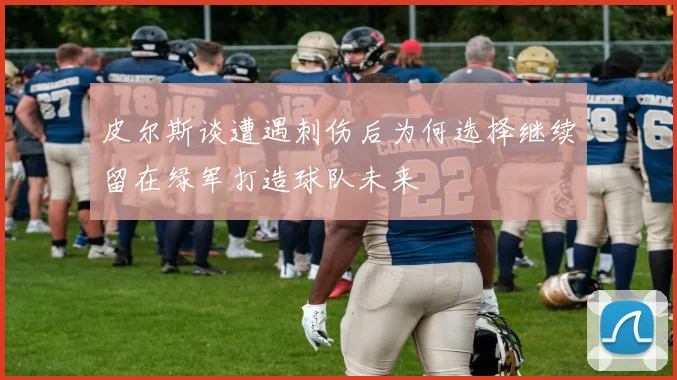 皮尔斯谈遭遇刺伤后为何选择继续留在绿军打造球队未来