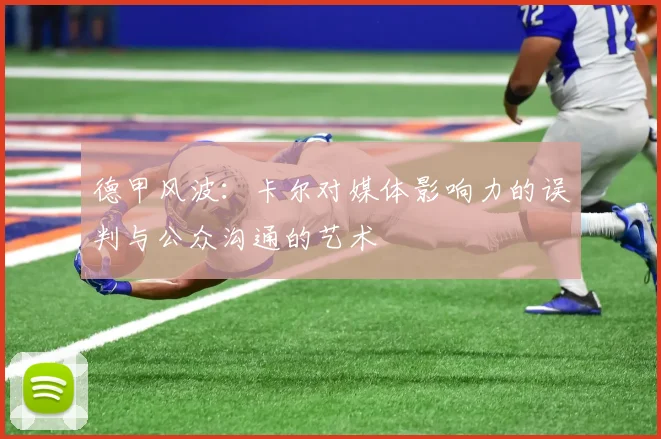 德甲风波：卡尔对媒体影响力的误判与公众沟通的艺术